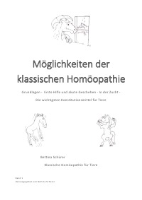 Möglichkeiten klassischer Homöopathie - Grundlagen - Erste Hilfe und akute Geschehen - In der Zucht - Wichtige Konstitutionsmittel für Tiere - Bettina Schürer