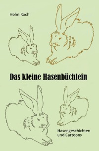 Das kleine Hasenbüchlein - Hasengeschichten und Cartoons - Holm Roch