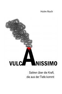 Vulcanissimo - Satiren über die Kraft, die aus der Tiefe kommt - Holm Roch