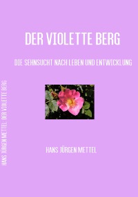 DER VIOLETTE BERG - Die Sehnsucht nach Leben und Entwicklung - Hans Jürgen  Mettel