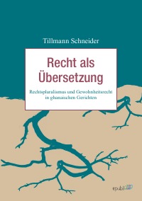 Recht als Übersetzung - Rechtspluralismus und Gewohnheitsrecht in  ghanaischen Gerichten - Tillmann Schneider
