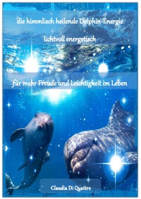himmlisch heilende Delphin-Energie - für mehr Leichtigkeit und Freude im Leben - Claudia Di Quattro