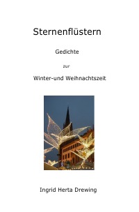 Sternenflüstern - Gedichte zur Winter-und Weihnachtszeit - Ingrid Herta Drewing