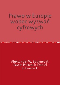 Prawo w Europie wobec wyzwań cyfrowych - Aleksander Bauknecht, Daniel Lubowiecki, Paweł Polaczuk