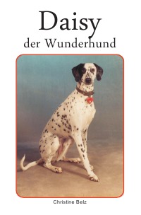 Daisy, der Wunderhund - beschrieben und fotografiert von Christine Belz - Christine Belz