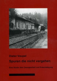 Spuren die nicht vergehen - Eine Studie über Zwangsarbeit und Entschädigung - Dieter Dr. Vaupel