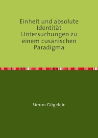 Einheit und absolute Identität     Untersuchungen zu einem cusanischen Paradigma - Simon Gögelein
