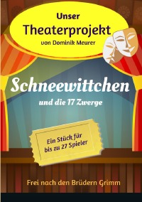 Unser Theaterprojekt, Band 4 - Schneewittchen und die 17 Zwerge - Dominik Meurer