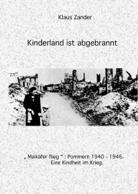 Kinderland ist abgebrannt - Erlebnisse eines kleinen pommerschen Jungen in den Jahren 1940-1946 - Klaus Zander