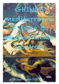 GHINO'S mediterranes Fisch- & Meeresfrüchtelexikon - Fische, Tintenfische, Krustentiere, Muscheln und Schnecken des Mittelmeeres - gerhart ginner