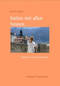 Italien mit allen Sinnen - Tagebuch-Aufzeichnungen - Otto W. Bringer