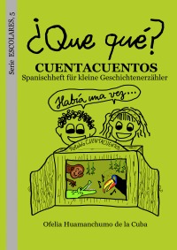 ¿Que qué? CUENTACUENTOS - Spanischheft für kleine Geschichtenerzähler - Ofelia Huamanchumo de la Cuba