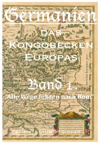 GERMANIEN das Kongobecken Europas Band 1. - "Alle Wege führen nach Rom" - gerhart ginner