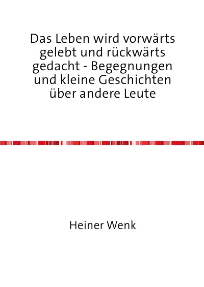 'Cover von Das Leben wird vorwärts gelebt und rückwärts gedacht – Begegnungen und kleine Geschichten über andere Leute'-Cover