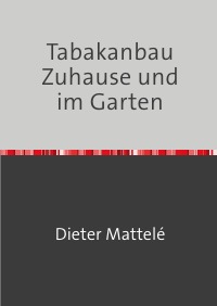 Tabakanbau Zuhause und im Garten - Dieter Mattelé