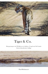Tiger & Co. - Begegnungen mit Wildtieren bei Reisen in die Tiger-Reservate und Nationalparks Indiens, Nepals und Sri Lankas - Paul Holzmayer