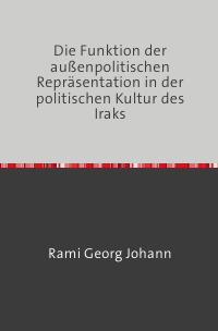 Die Funktion der außenpolitischen Repräsentation in der politischen Kultur des Iraks - Außenpolitik/ Naher Osten - Rami Georg Johann