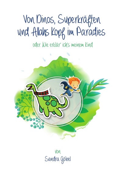 'Cover von Von Dinos, Superkräften und Allahs Kopf im Paradies. Oder: Wie erklär‘ ich’s meinem Kind'-Cover