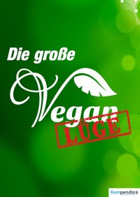 Die große Vegan Lüge - Warum veganes Essen krank macht - Alessandro  Dallmann, Yannick Esters, Robert Sasse