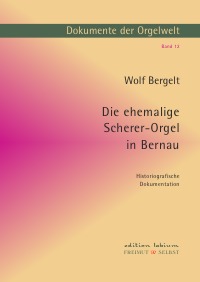 Die ehemalige Scherer-Orgel in Bernau - Eine historiografische Dokumentation - Wolf Bergelt