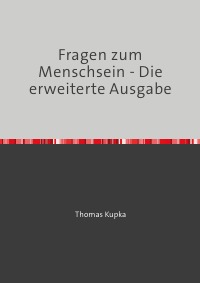 Fragen zum Menschsein - Die erweiterte Ausgabe - Thomas Kupka