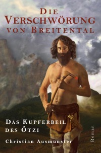 Die Verschwörung von Breitental - das Kupferbeil des Ötzi - Christian Ausmünster