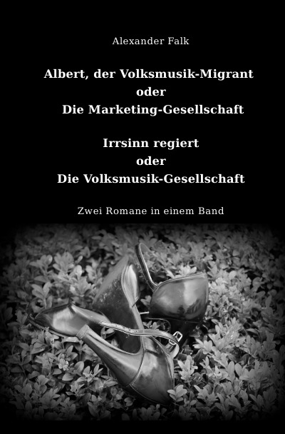 'Albert, der Volksmusik-Migrant oder Die Marketing-Gesellschaft / Irrsinn regiert oder Die Volksmusik-Gesellschaft'-Cover