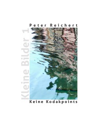 Keine Kodakpoints - "Kleine Bilder" Band I - Peter Reichert