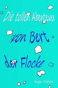 Die tollen Abenteuer von Bert, der Flocke - Inge Fehse