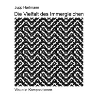 Die Vielfalt des Immergleichen - Visuelle Kompositionen - Jupp Hartmann, Jupp Hartmann
