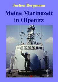 Meine Marinezeit in Olpenitz - Unterwegs mit dem Schnellboot S51 Häher - Jochen Bergmann