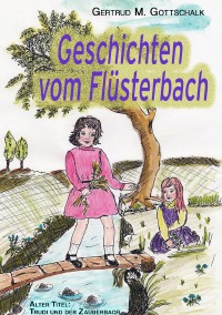 Geschichten vom Flüsterbach - Trudi und der Zauberbach - Gertrud Monika Gottschalk