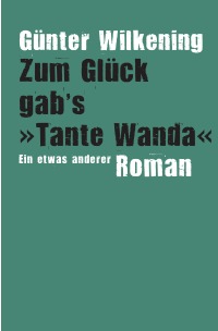 Zum Glück gab’s ›Tante Wanda‹ - Ein etwas anderer roman - Günter Wilkening