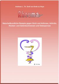 Rheuma - Naturheilkundliche Rezepte gegen Gicht und Arthrose, Arthritis, Rücken- und Gelenkschmerzen und Osteoporose - Andreas L. Th. Ende