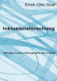 Inklusionsforschung - Beiträge zu einer Ethnographie des Inlands - Erich Otto Graf