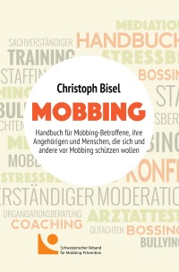 Mobbing - Handbuch für Mobbing-Betroffene, ihre Angehörigen und Menschen, die sich und andere vor Mobbing schützen wollen - Christoph Bisel
