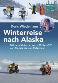 Winterreise nach Alaska - Mit dem Motorrad von +25° bis -52° von Florida bis zum Polarmeer - Doris Wiedemann