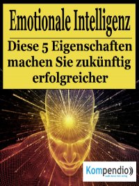 Emotionale Intelligenz - Diese fünf Eigenschaften machen Sie zukünftig erfolgreicher - Alessandro  Dallmann, Yannick Esters, Robert Sasse