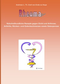 Rheuma - Naturheilkundliche Rezepte gegen Gicht und Arthrose, Arthritis, Rücken- und Gelenkschmerzen sowie Osteoporose - Andreas L. Th. Ende