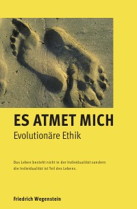 Es atmet mich - Evolutionäre Ethik - Friedrich Wegenstein