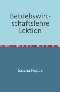 Betriebswirtschaftslehre Lektion - Produktionstheorie - Sascha Hoppe