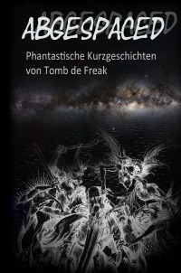 Abgespaced - Phantastische Kurzgeschichten - Thomas Frick