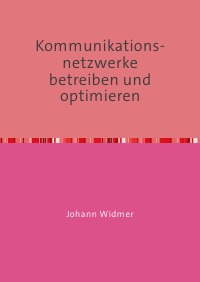 Kommunikationsnetzwerke betreiben und optimieren - Eine Einführung in die betriebliche Optimierung von Netzwerken - Johann Widmer