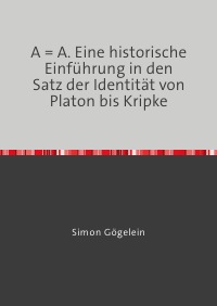 A = A. Eine historische Einführung in den Satz der Identität von Platon bis Kripke - Simon Gögelein