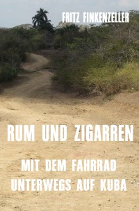 RUM UND ZIGARREN - Mit dem Fahrrad unterwegs auf Kuba - Fritz Finkenzeller