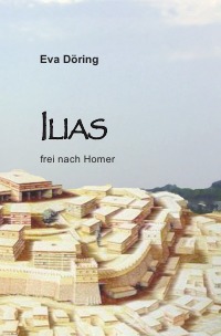 Ilias - frei nach Homer - Eva Döring, Rainer Sartorius