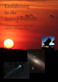 Einführung in die Astrofotografie - Orientierung für Einsteiger - Christian Dahm