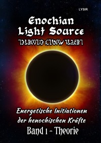 Enochian Light Source - Band I - Theorie - Energetische Initiationen der henochischen Kräfte - Frater Lysir