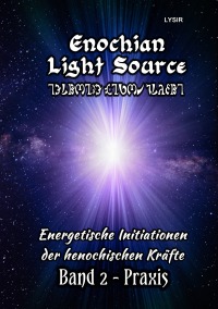 Enochian Light Source - Band II - Praxis - Energetische Initiationen der henochischen Kräfte - Frater Lysir