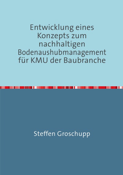 'Cover von Entwicklung eines Konzepts zum nachhaltigen Bodenaushubmanagement für KMU der Baubranche'-Cover